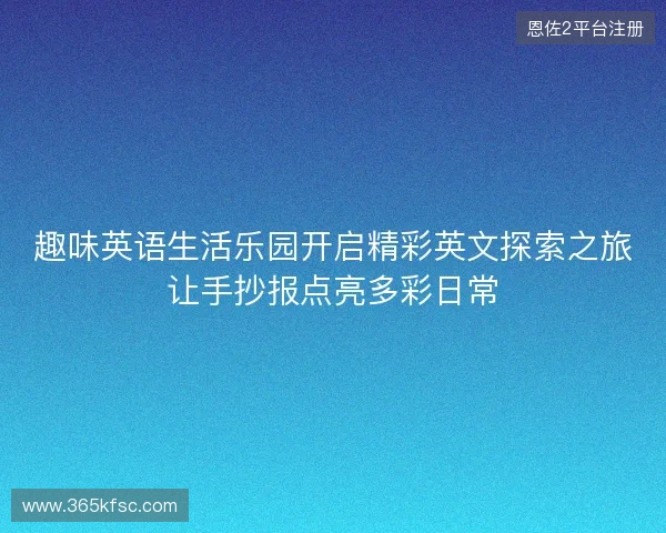 趣味英语生活乐园开启精彩英文探索之旅让手抄报点亮多彩日常